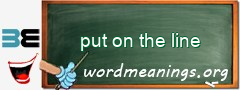 WordMeaning blackboard for put on the line